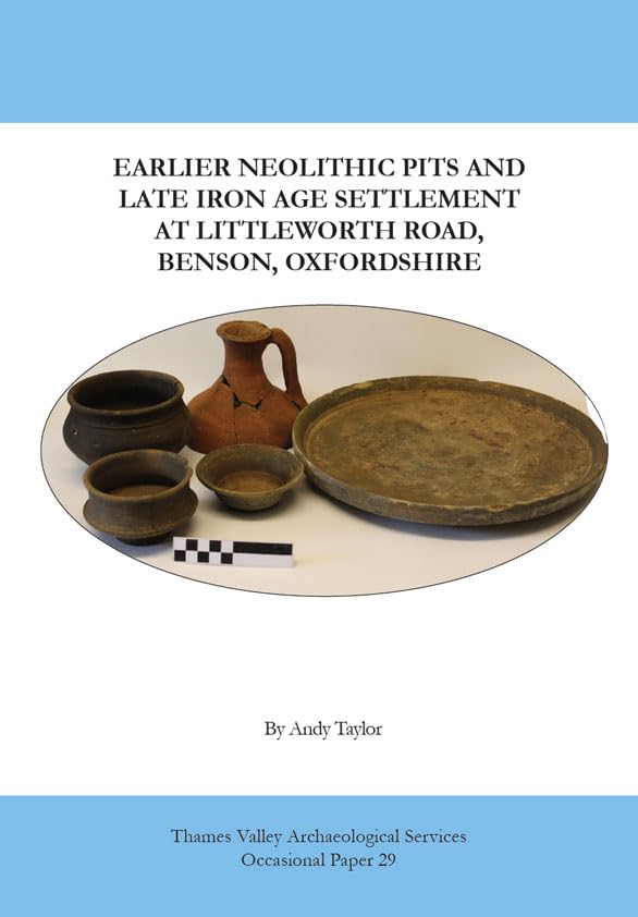 Earlier Neolithic Pits and Late Iron Age Settlement at Littleworth Road, Benson, Oxfordshire (TVAS Occasional Papers, Band 29) Social Sciences