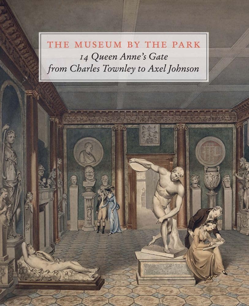 The Museum by the Park: 14 Queen Anne's Gate: 14 Queen Anne's Gate from Charles Townley to Axel Johnson Film, Art & Culture