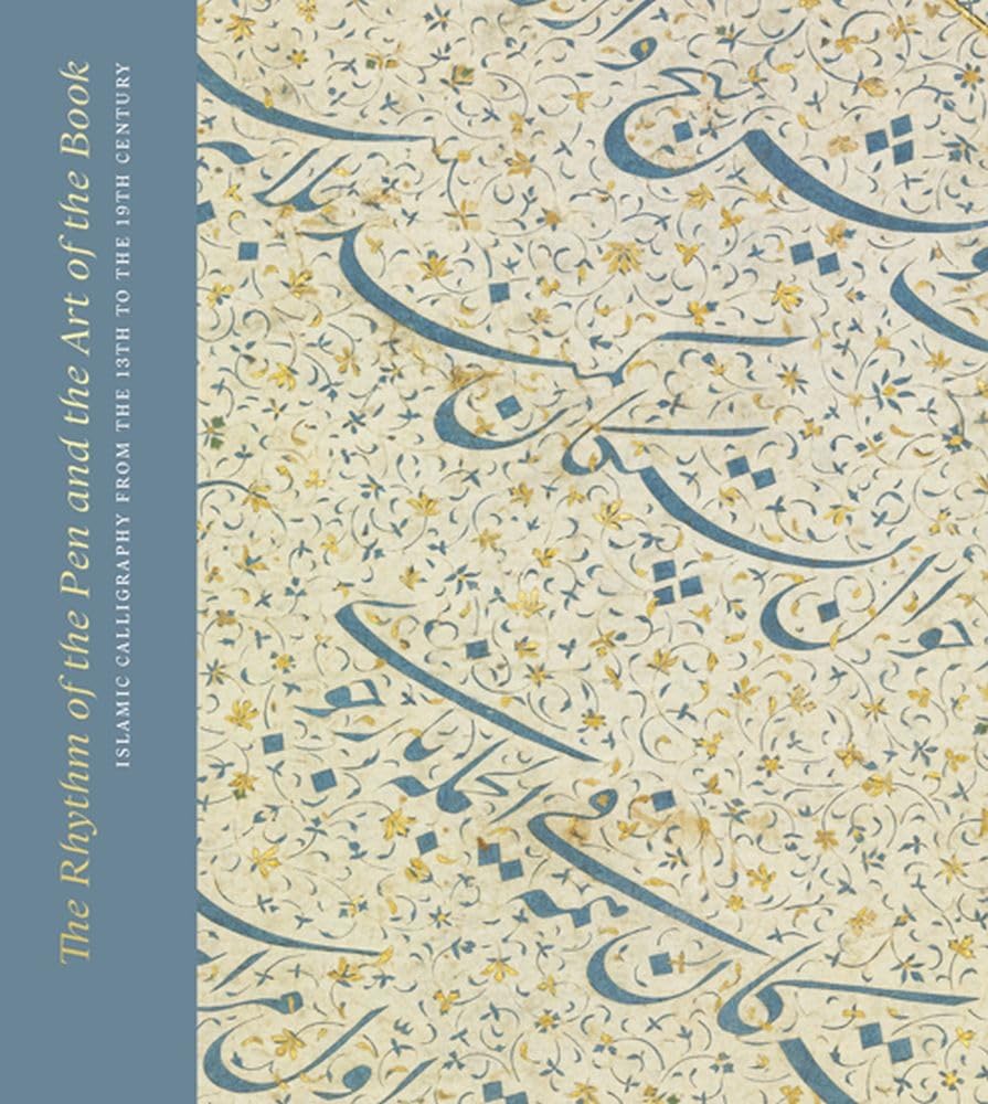 The Rhythm of the Pen and the Art of the Book: Islamic Calligraphy from the 13th to the 19th Century book