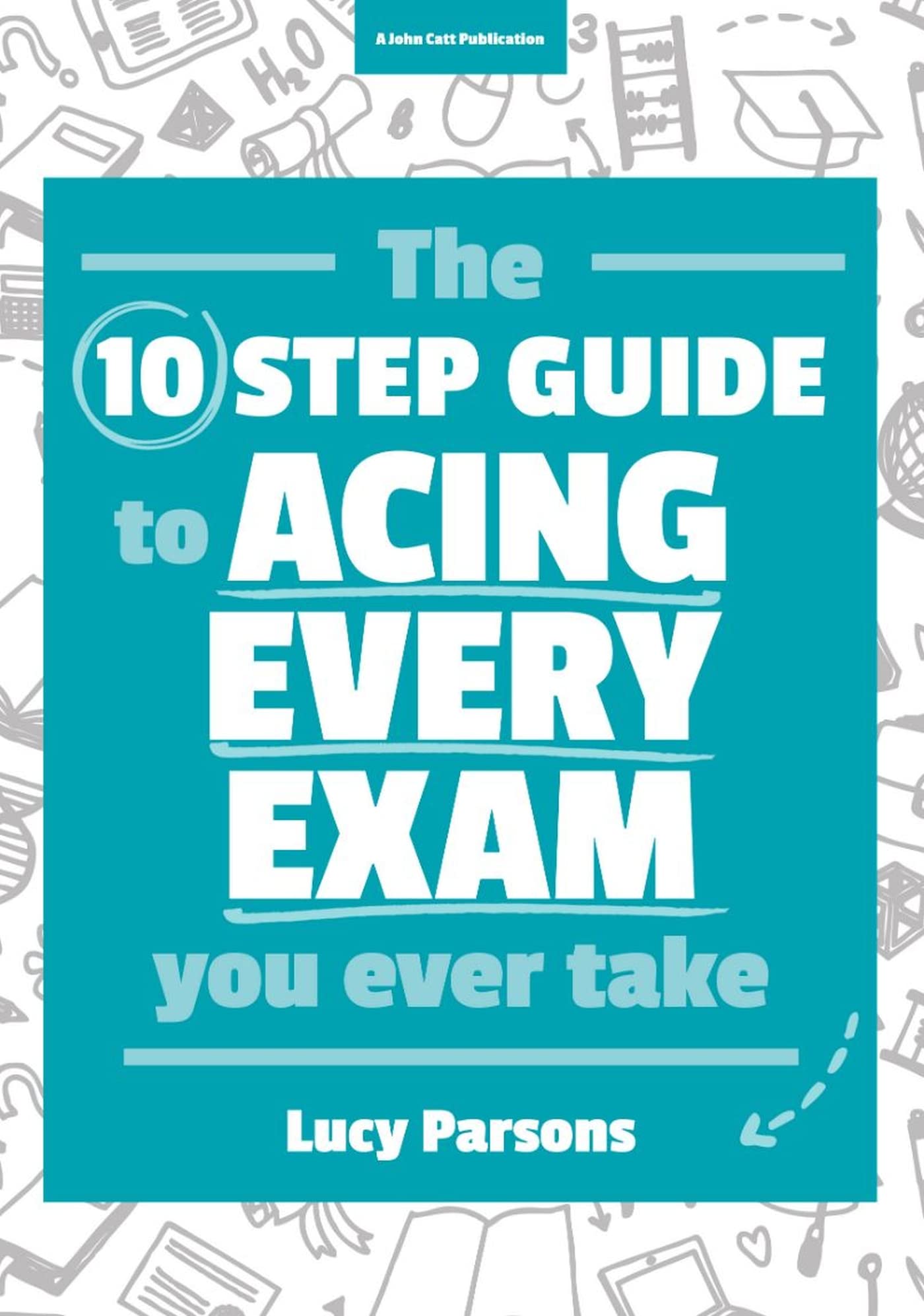 The Ten Step Guide to Acing Every Exam You Ever Take book