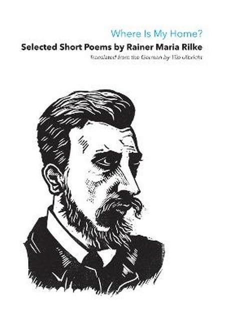 Where Is My Home?: Selected Short Poems Of Rainer Maria Rilke Poetry