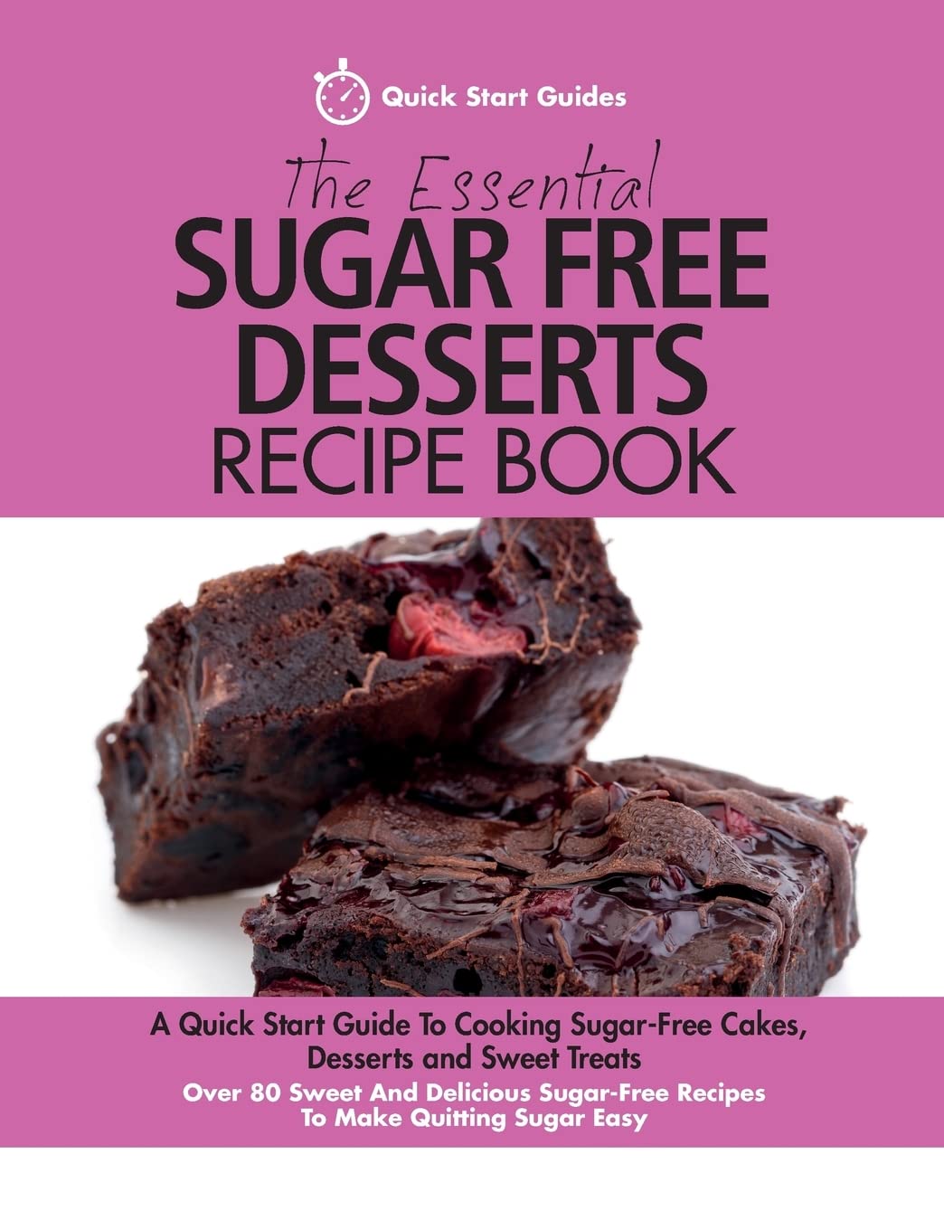 The Essential Sugar Free Desserts Recipe Book: A Quick Start Guide To Cooking Sugar-Free Cakes, Desserts and Sweet Treats. Over 80 Sweet And Delicious Sugar-Free Recipes To Make Quitting Sugar Easy book