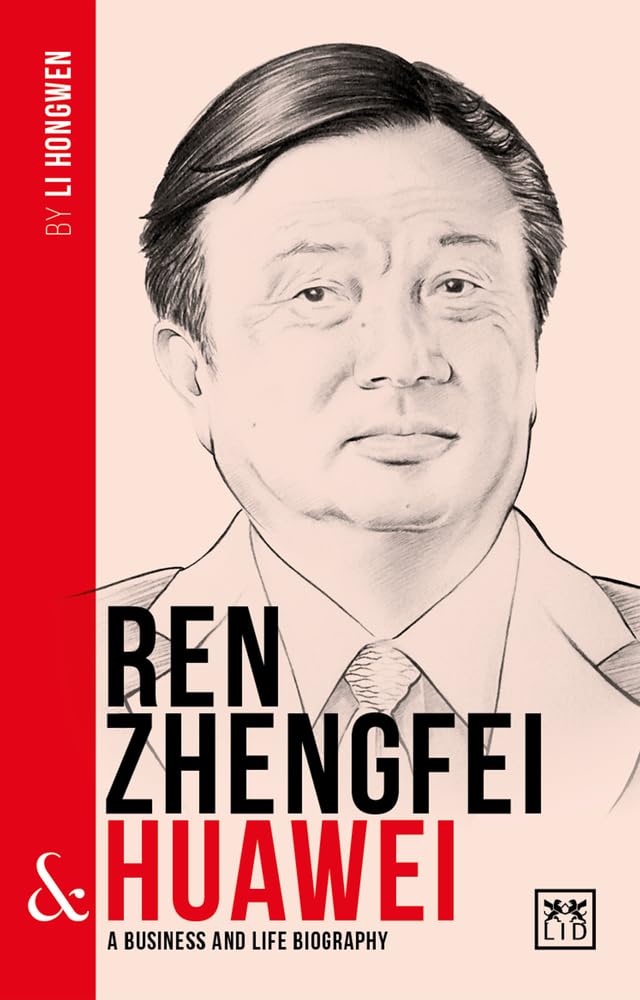 Ren Zhengfei & Huawei: A Business and Life Biography Politics & Society