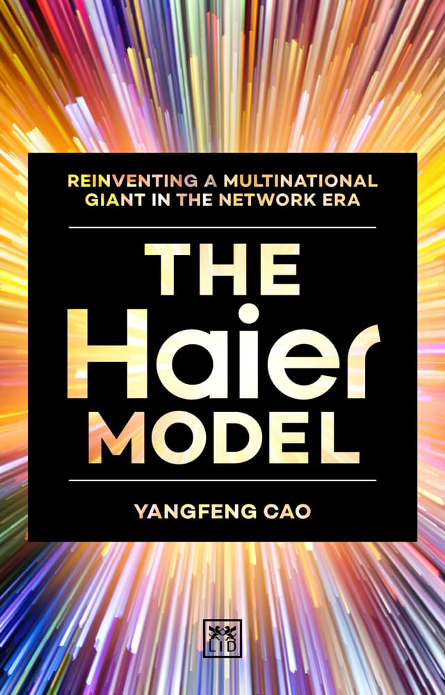 The Haier Model: Reinventing a Multinational Giant in the Network Era book