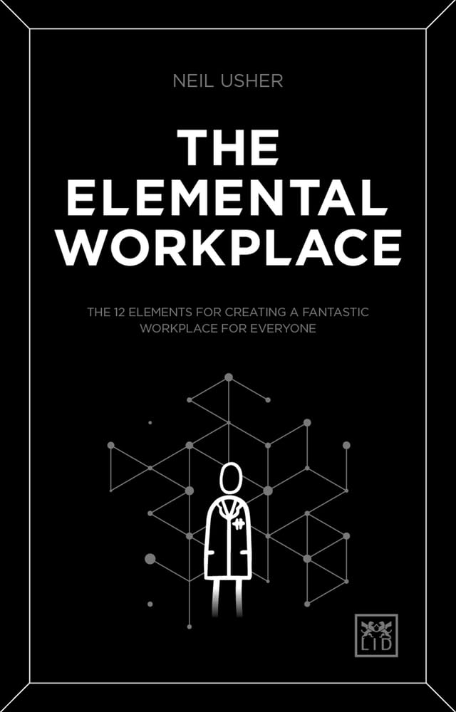 The Elemental Workplace: The 12 elements for creating a fantastic workplace for everyone: The 12 Elements for Creating a Fantastic Workpalce for Everyone Law