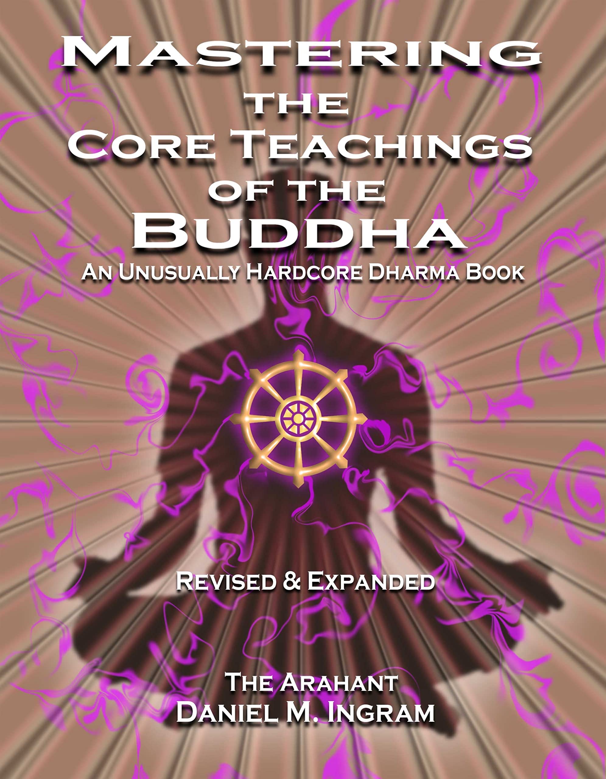 Mastering the Core Teachings of the Buddha: An Unusually Hardcore Dharma Book - Revised and Expanded Edition Philosophy