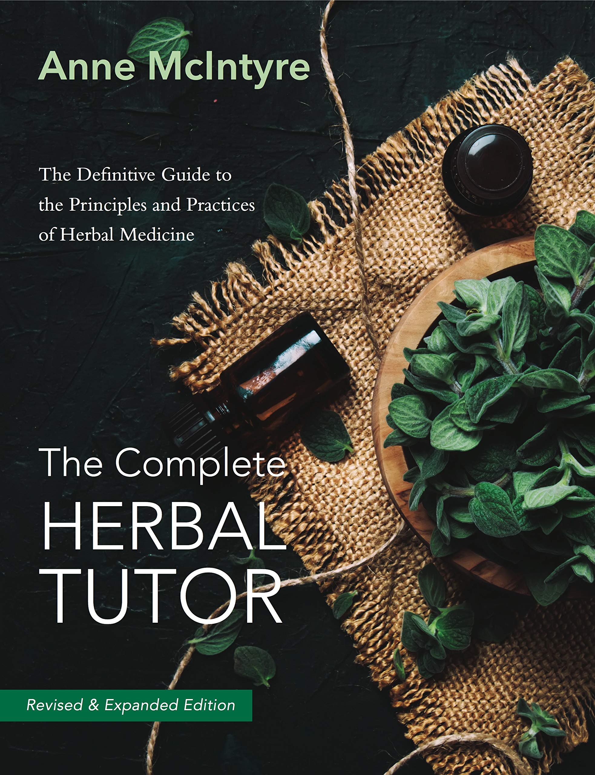 The Complete Herbal Tutor: The Definitive Guide to the Principles and Practices of Herbal Medicine - Revised & Expanded Edition Medicine