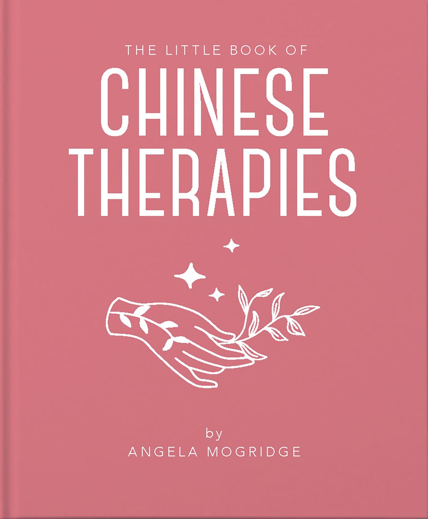 The Little Book of Chinese Therapies: A Clear and Accessible Introduction to Traditional Chinese Medicine Medicine