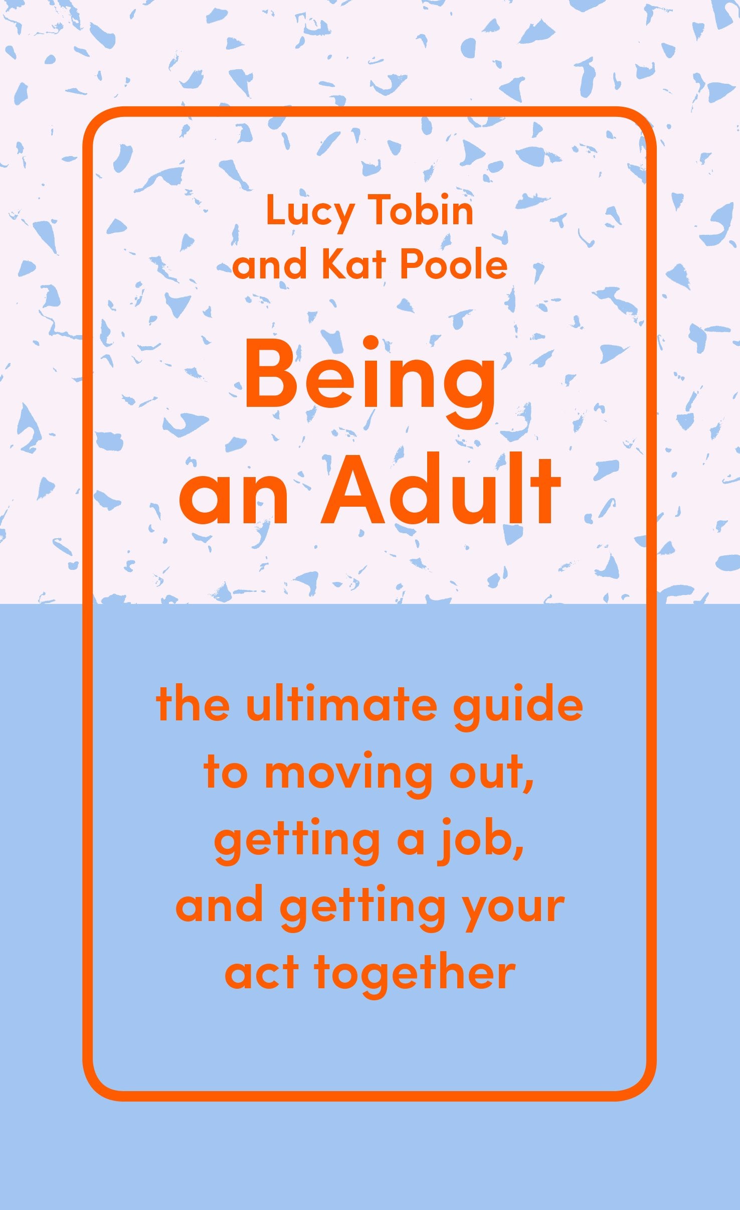 Being an Adult: the ultimate guide to moving out, getting a job, and getting your act together Social Sciences