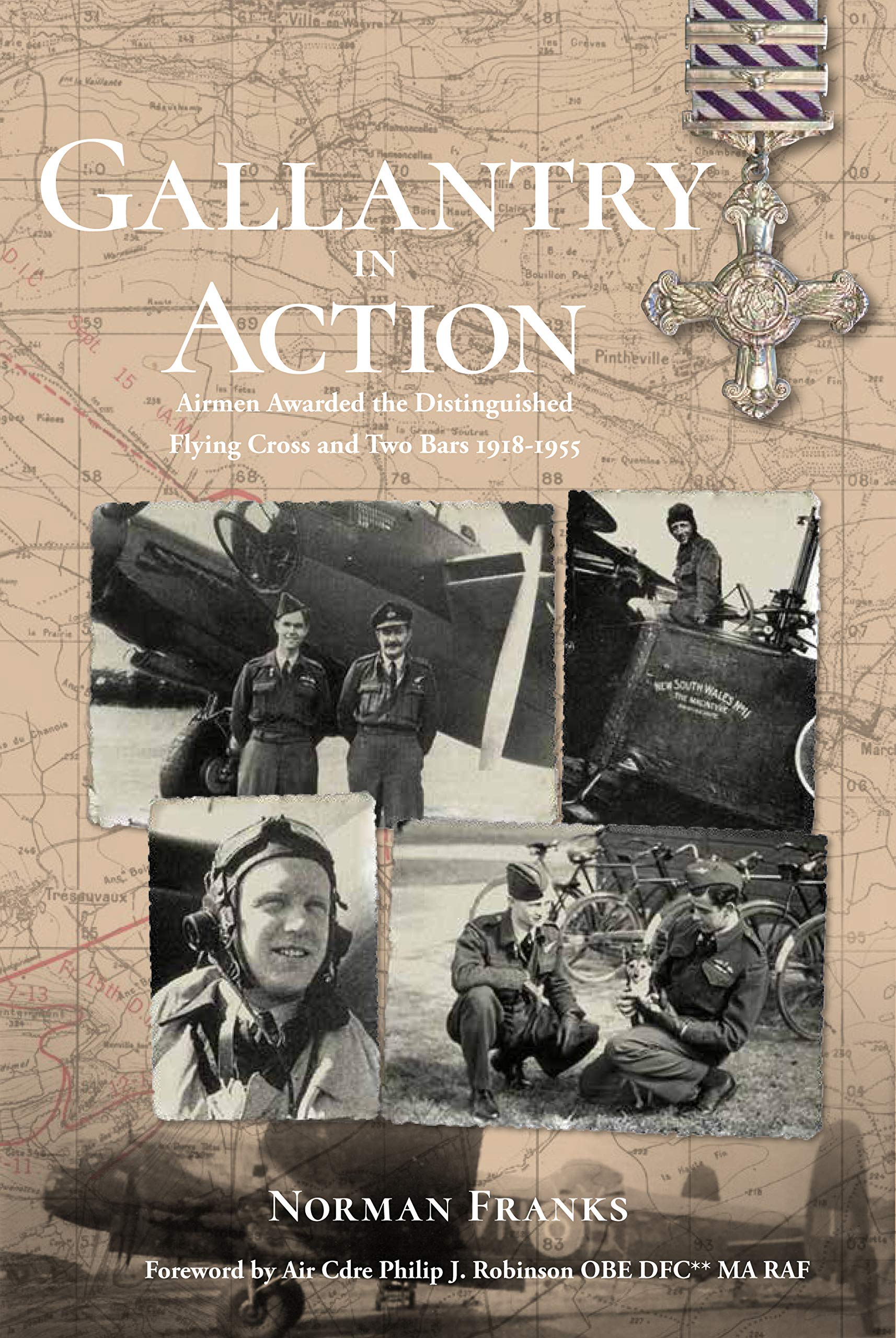 Gallantry in Action: Airmen Awarded the Distinguished Flying Cross and Two Bars 1918-1955 Biographies & Memoirs