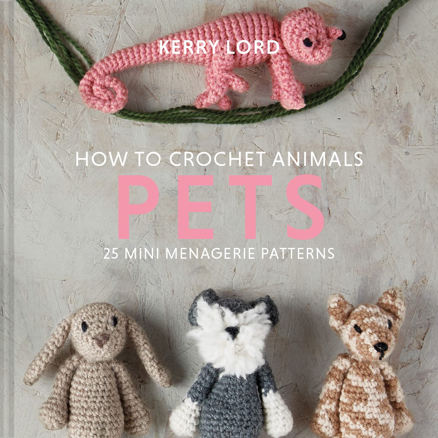 How to Crochet Animals: Pets: 25 mini menagerie patterns Film, Art & Culture