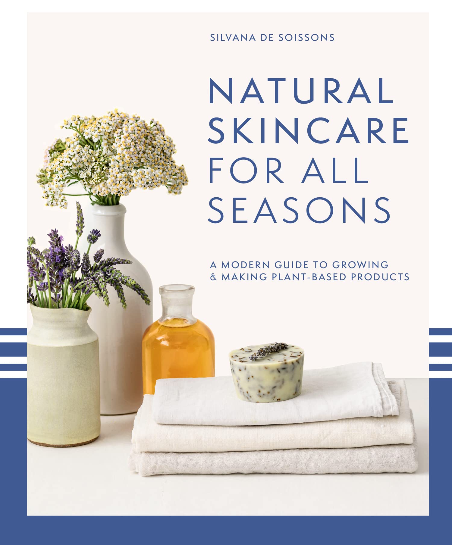 Natural Skincare For All Seasons: A modern guide to growing and making plant-based product s Medicine