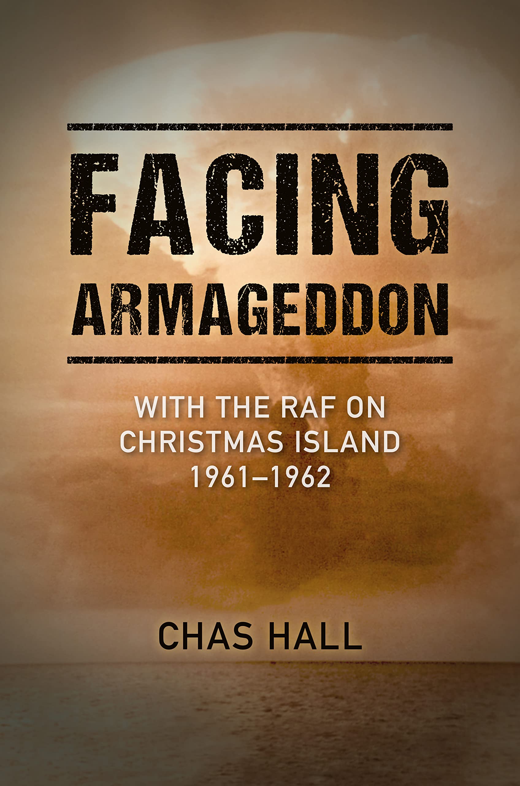 Facing Armageddon: With the Raf on Christmas Island 1961-1962 Memories