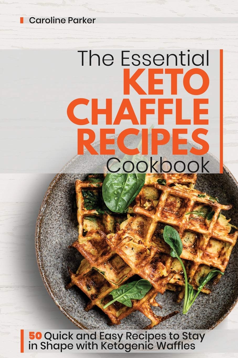 The Essential Keto Chaffle Recipes Cookbook: 50 Quick and Easy Recipes to Stay in Shape with Ketogenic Waffles Leisure, Home & Garden