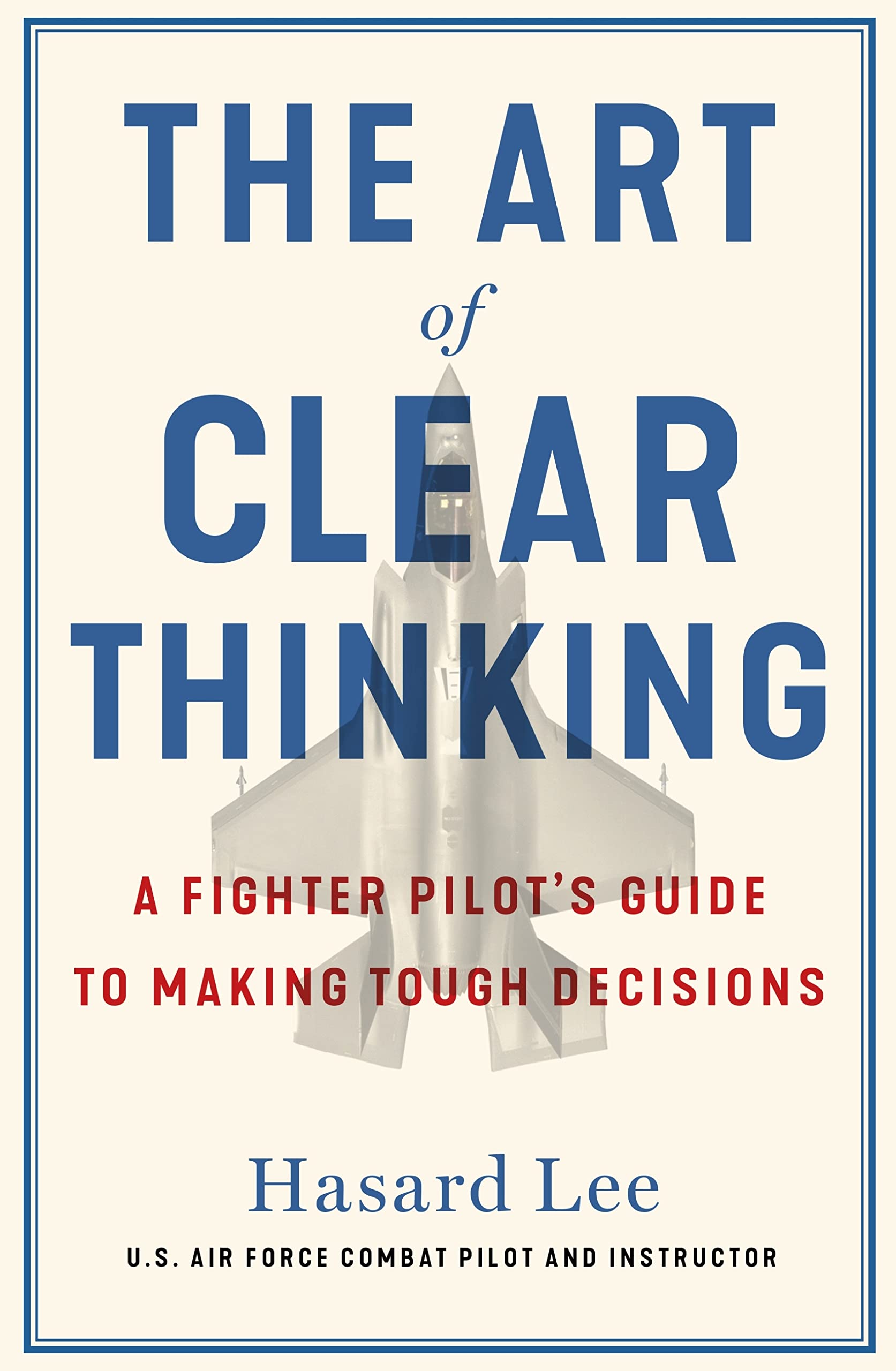 The Art of Clear Thinking: A Fighter Pilot’s Guide to Making Tough Decisions Business, Finance & Career