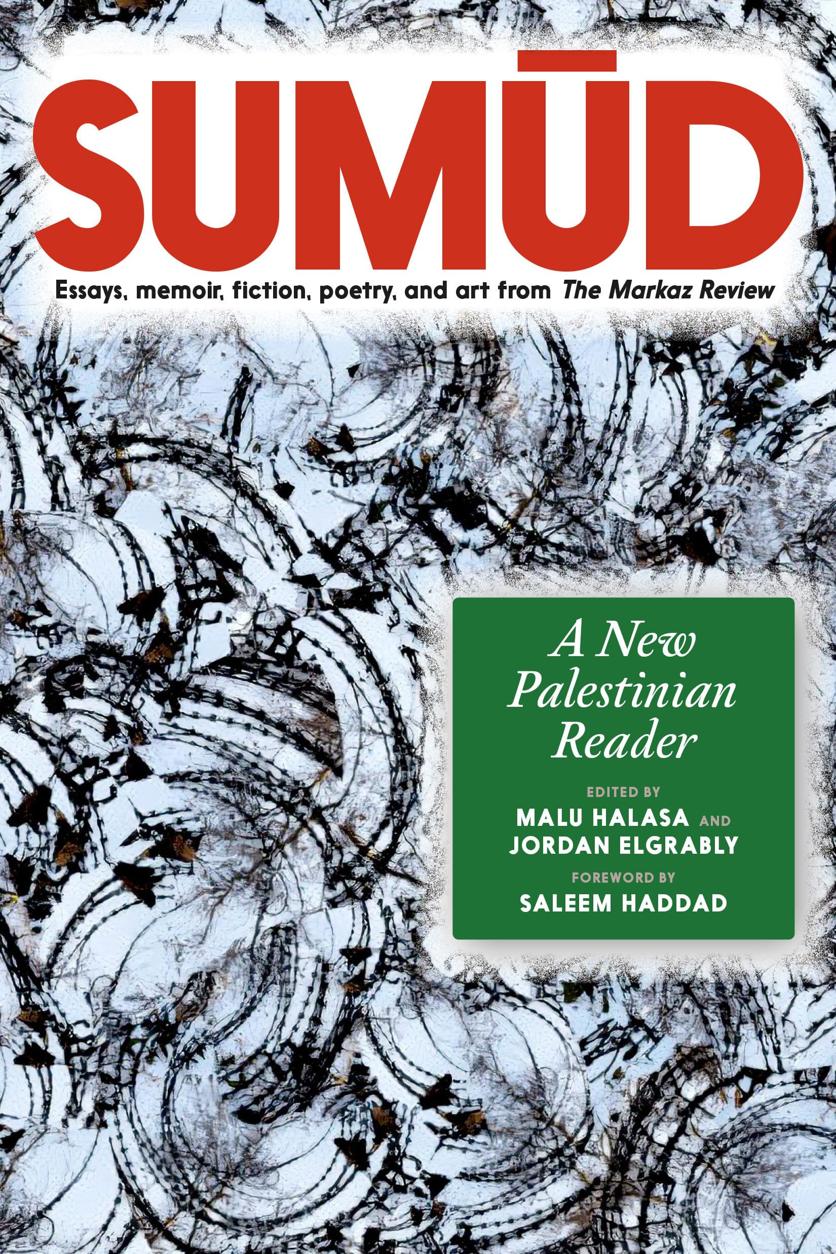 Sumud: A New Palestinian Reader Essays, memoir, fiction, poetry, and art from The Markaz Review Essays & Short Stories