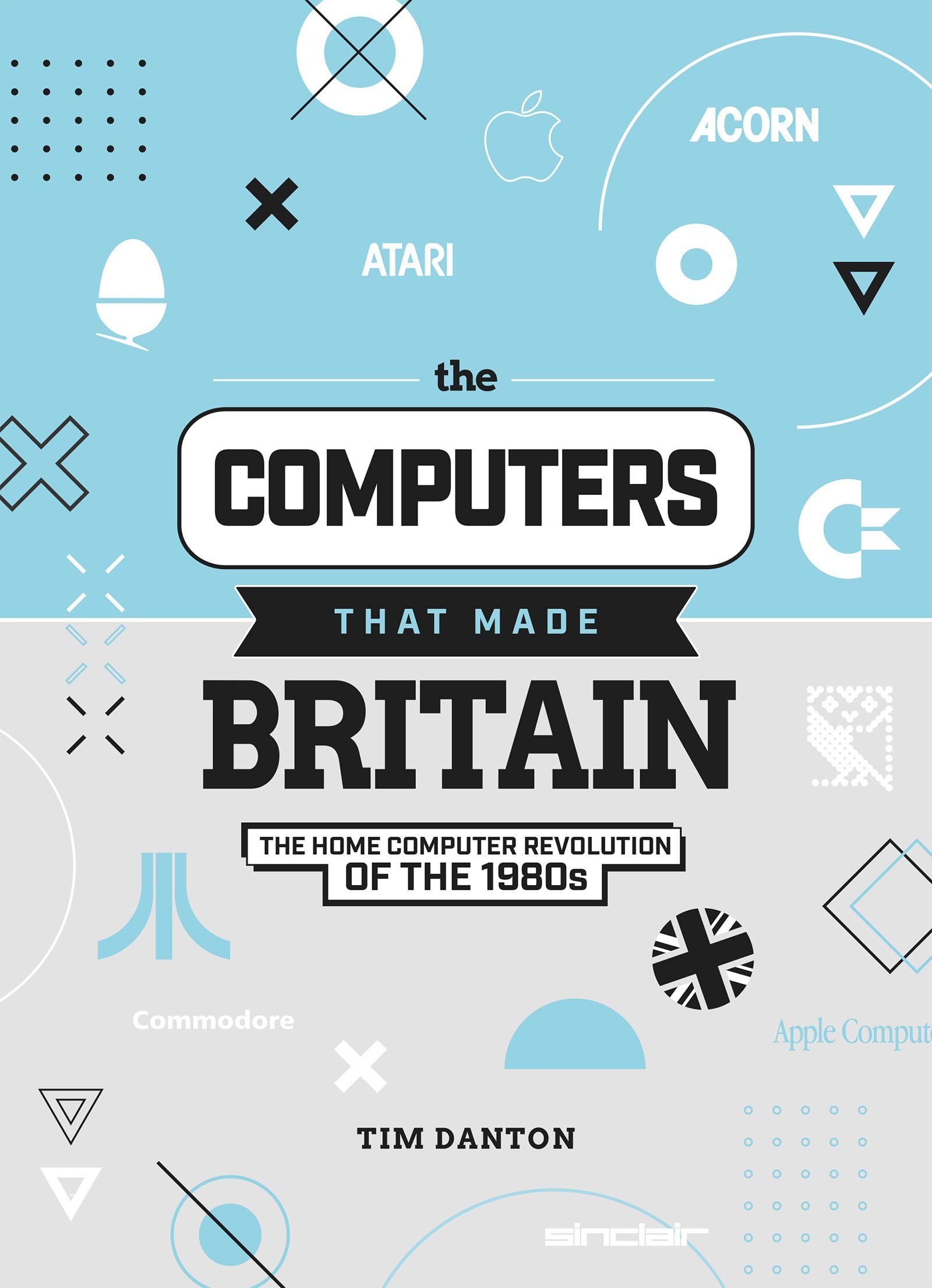 The Computers That Made Britain: The Home Computer Revolution of the 1980s Computer Science
