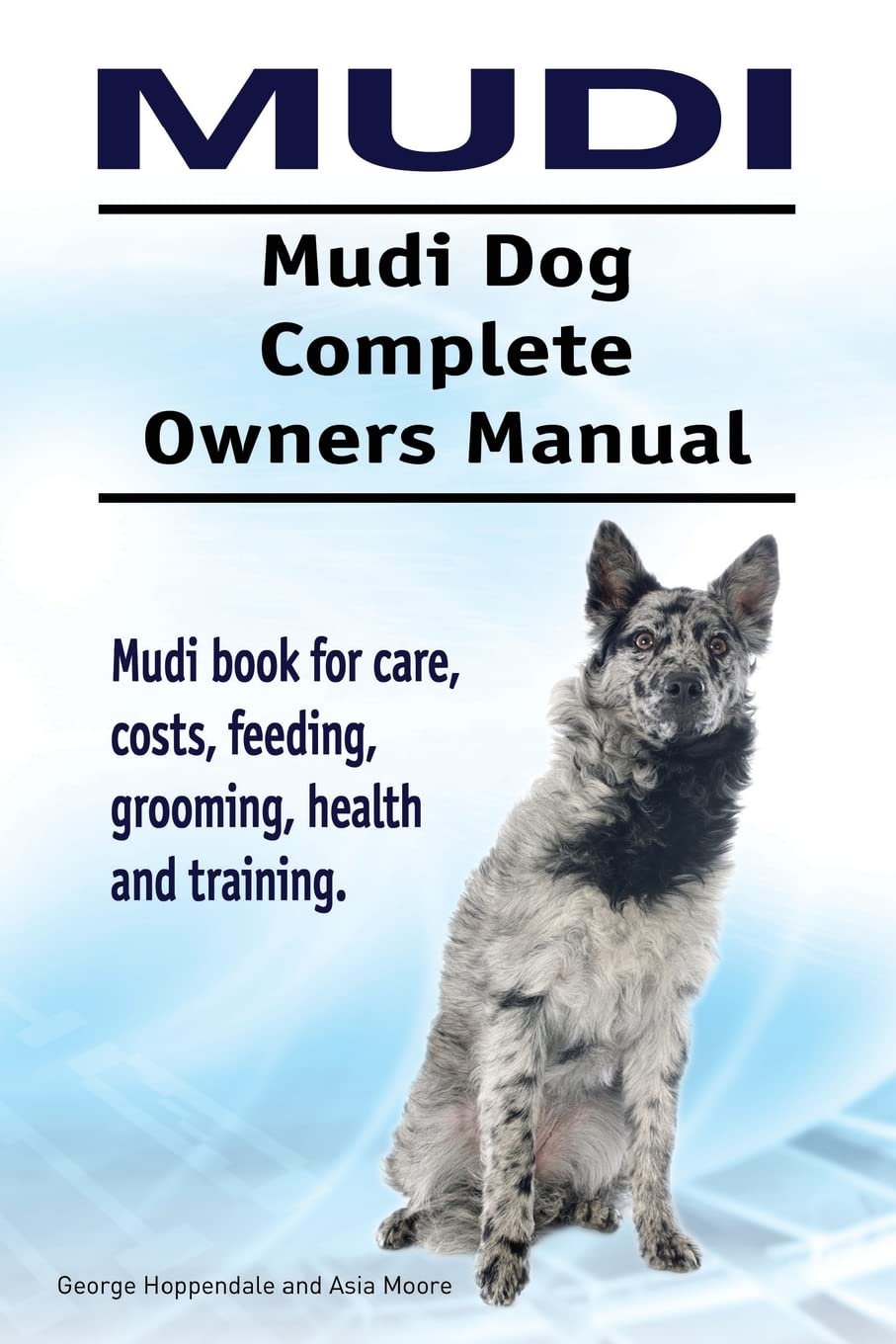 Mudi. Mudi Dog Complete Owners Manual. Mudi book for care, costs, feeding, grooming, health and training. book
