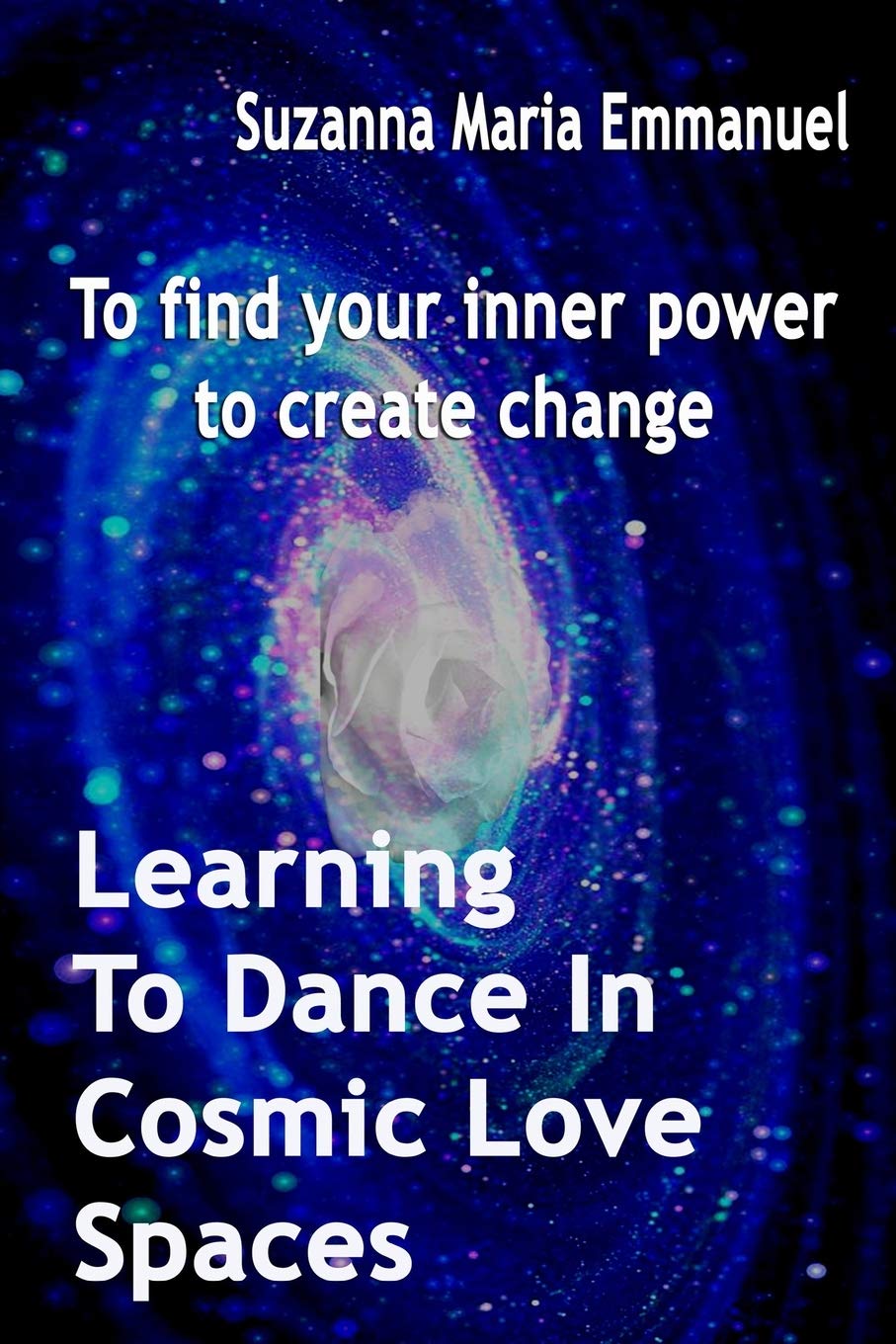 Learning To Dance In Cosmic Love Spaces: To find your inner power to create change (Ammorah Pleiadian Teachings, Band 1) Religion & Esotericism