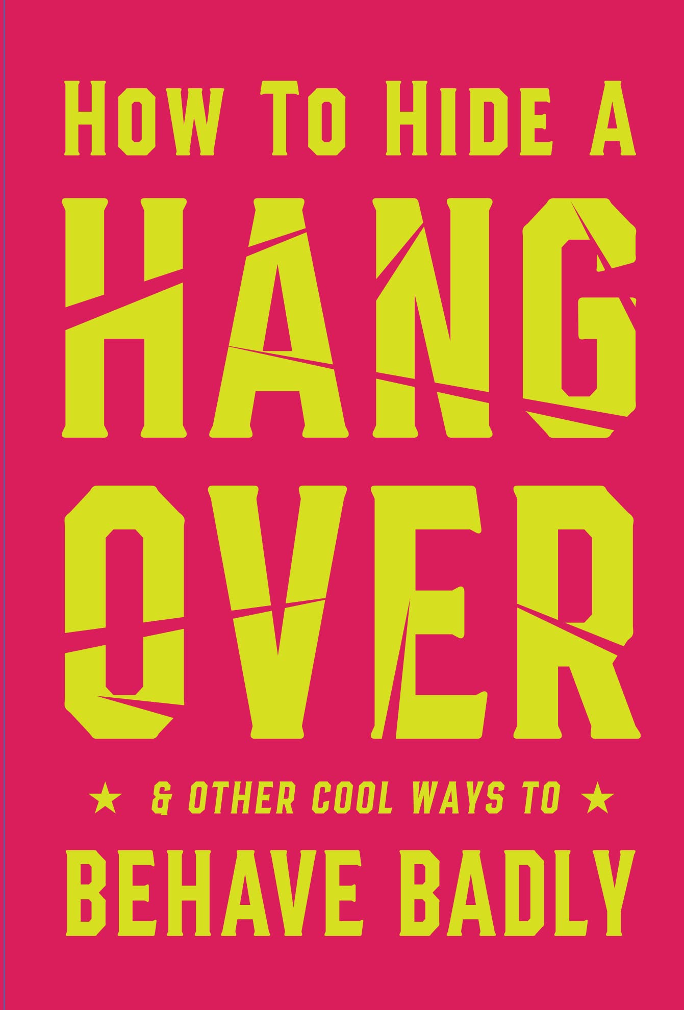 How to Hide a Hangover: And Other Cool Ways to Behave Badly book