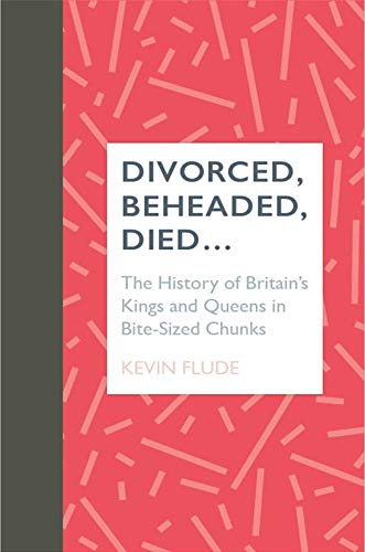 Divorced, Beheaded, Died...: The History of Britain's Kings and Queens in Bite-Sized Chunks Politics & History