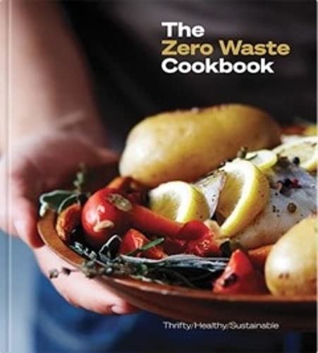 The Zero Waste Cookbook: Thrifty/ Healthy/ Sustainable Leisure, Home & Garden