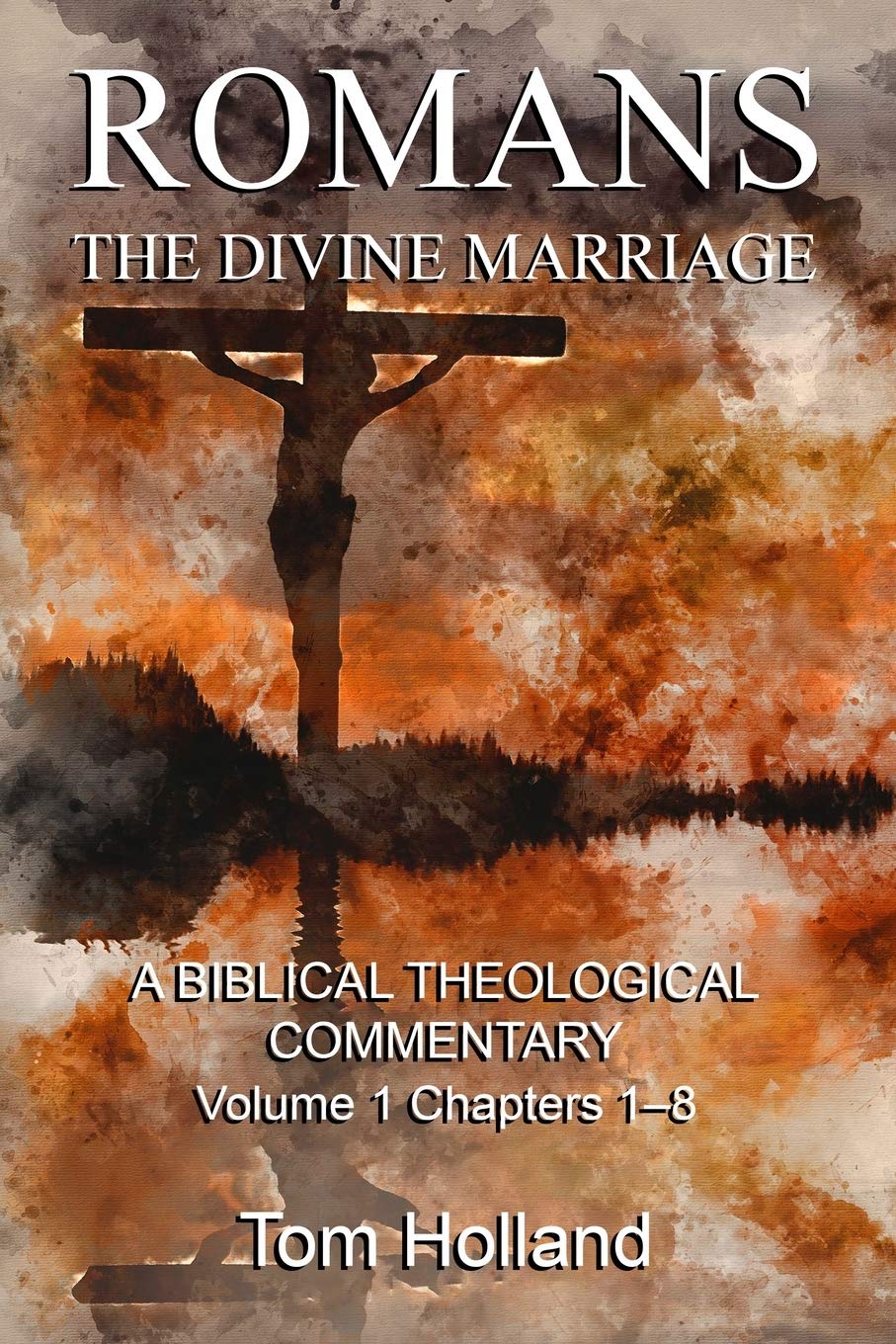 Romans: The Divine Marriage, Volume 1 Chapters 1-8: A Biblical Theological Commentary, Second Edition Revised Religion & Esotericism