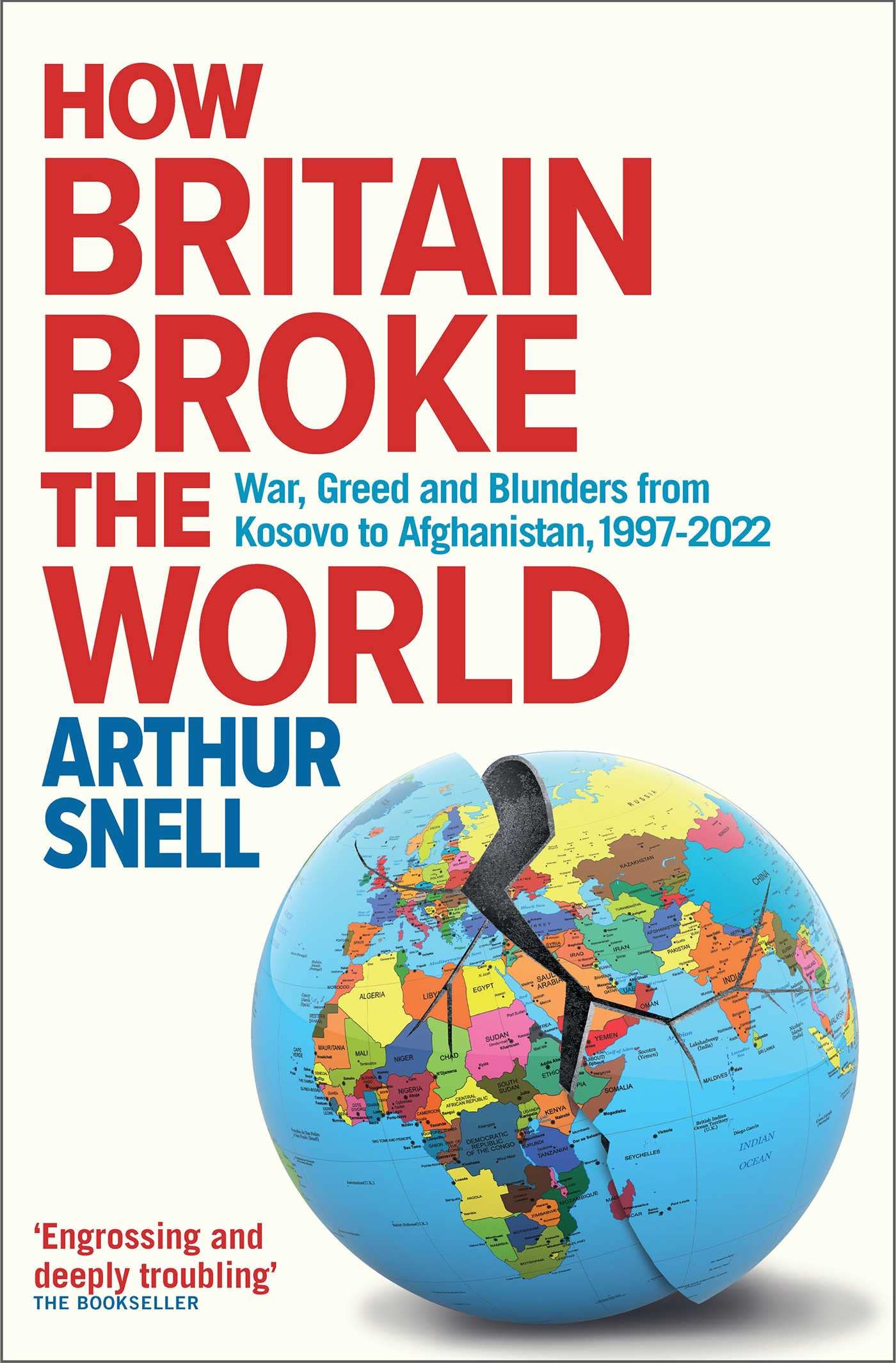 How Britain Broke the World: War, Greed and Blunders from Kosovo to Afghanistan, 1997-2022 book