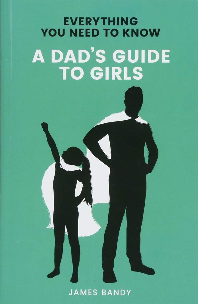A Dad's Guide to Girls (Everything You Need to Know) Learning & Reference