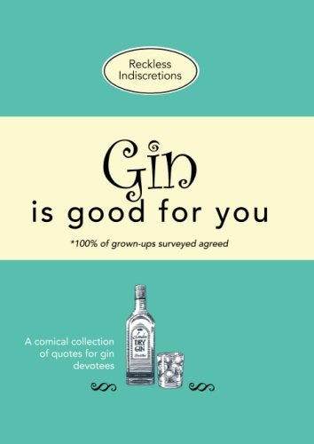 Gin is good for you: A comical collection of quotes for gin devotees Cooking & Enjoying