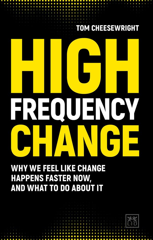 High Frequency Change: why we feel like change happens faster now, and what to do about it Law