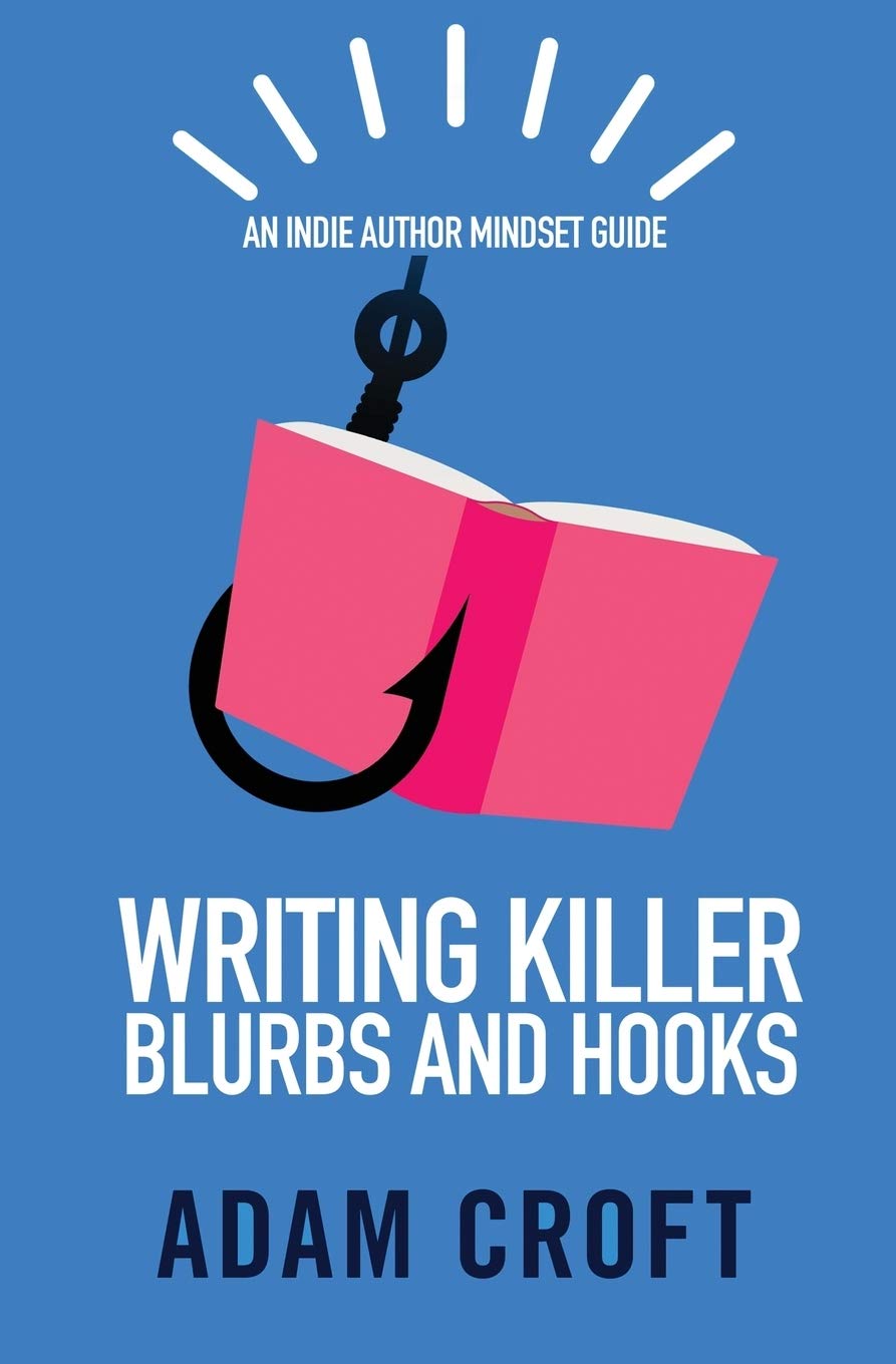 Writing Killer Blurbs and Hooks: An Indie Author Mindset Guide (Indie Author Mindset Guides, Band 1) Media & Communication