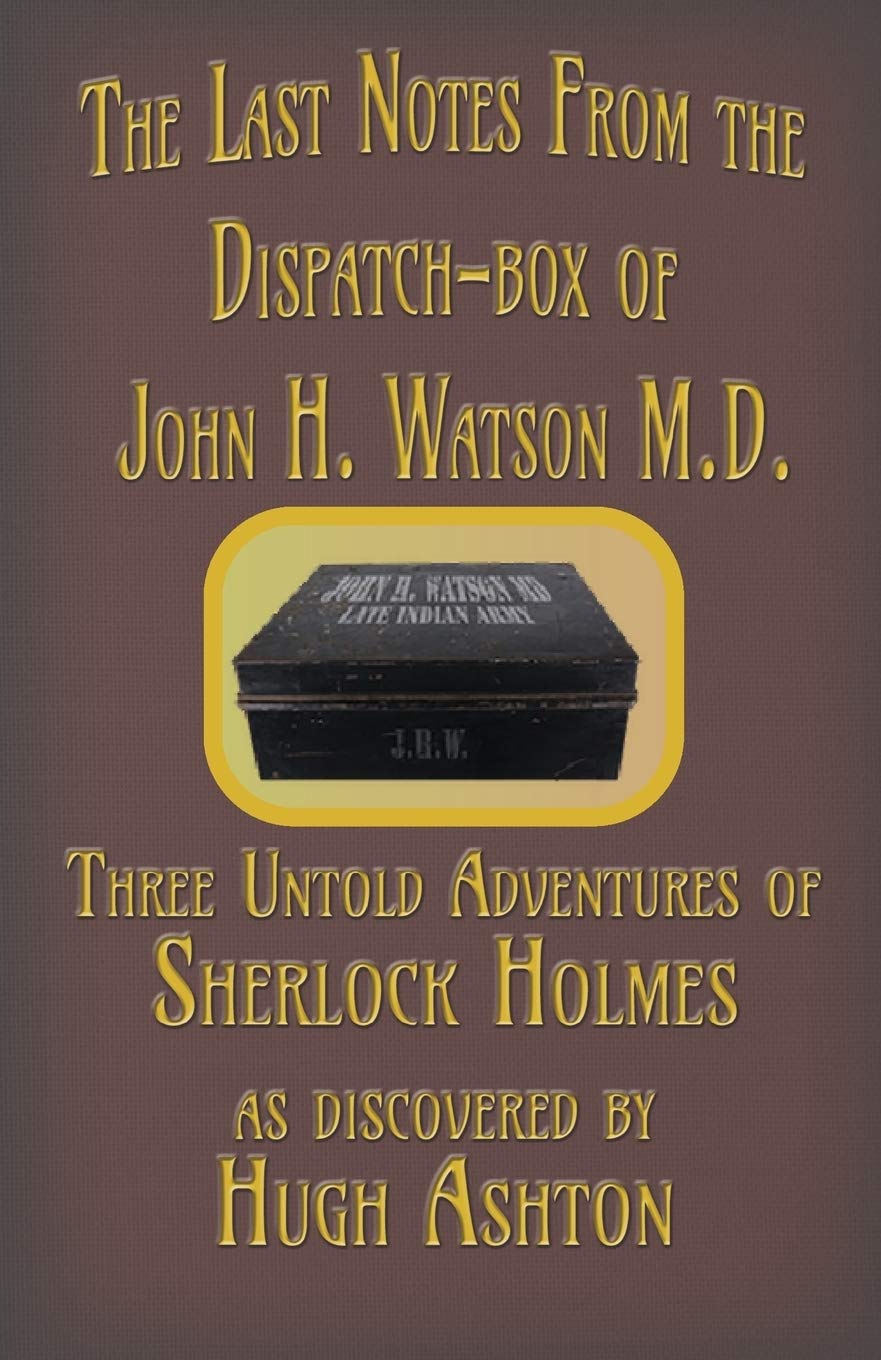 The Last Notes From the Dispatch-box of John H. Watson M.D.: Three Untold Adventures of Sherlock Holmes Historical Fiction