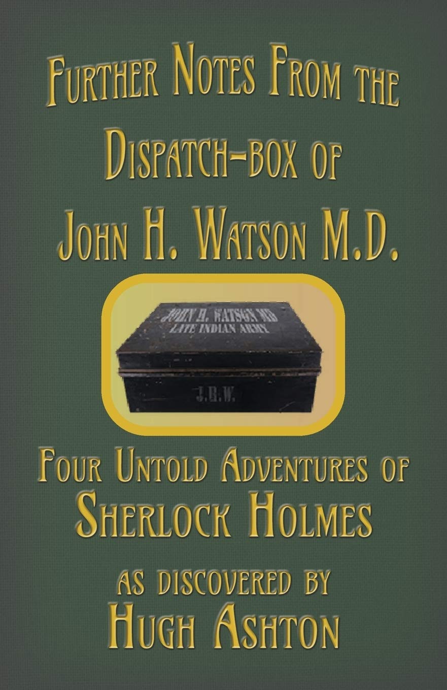 Further Notes from the Dispatch-Box of John H. Watson M.D.: Four Untold Adventures of Sherlock Holmes Historical Fiction