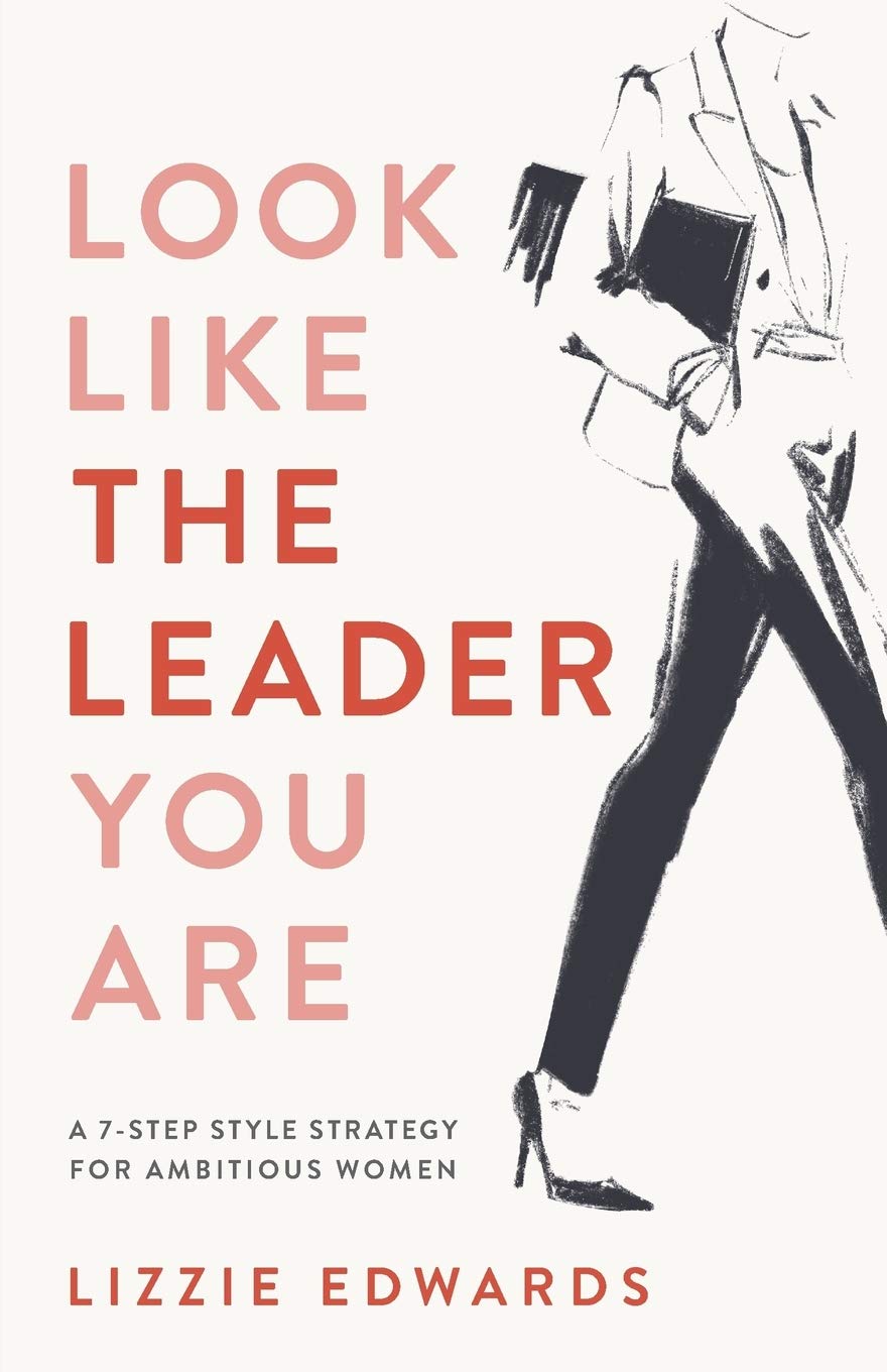 Look Like The Leader You Are: A 7-Step Style Strategy For Ambitious Women Business, Finance & Career