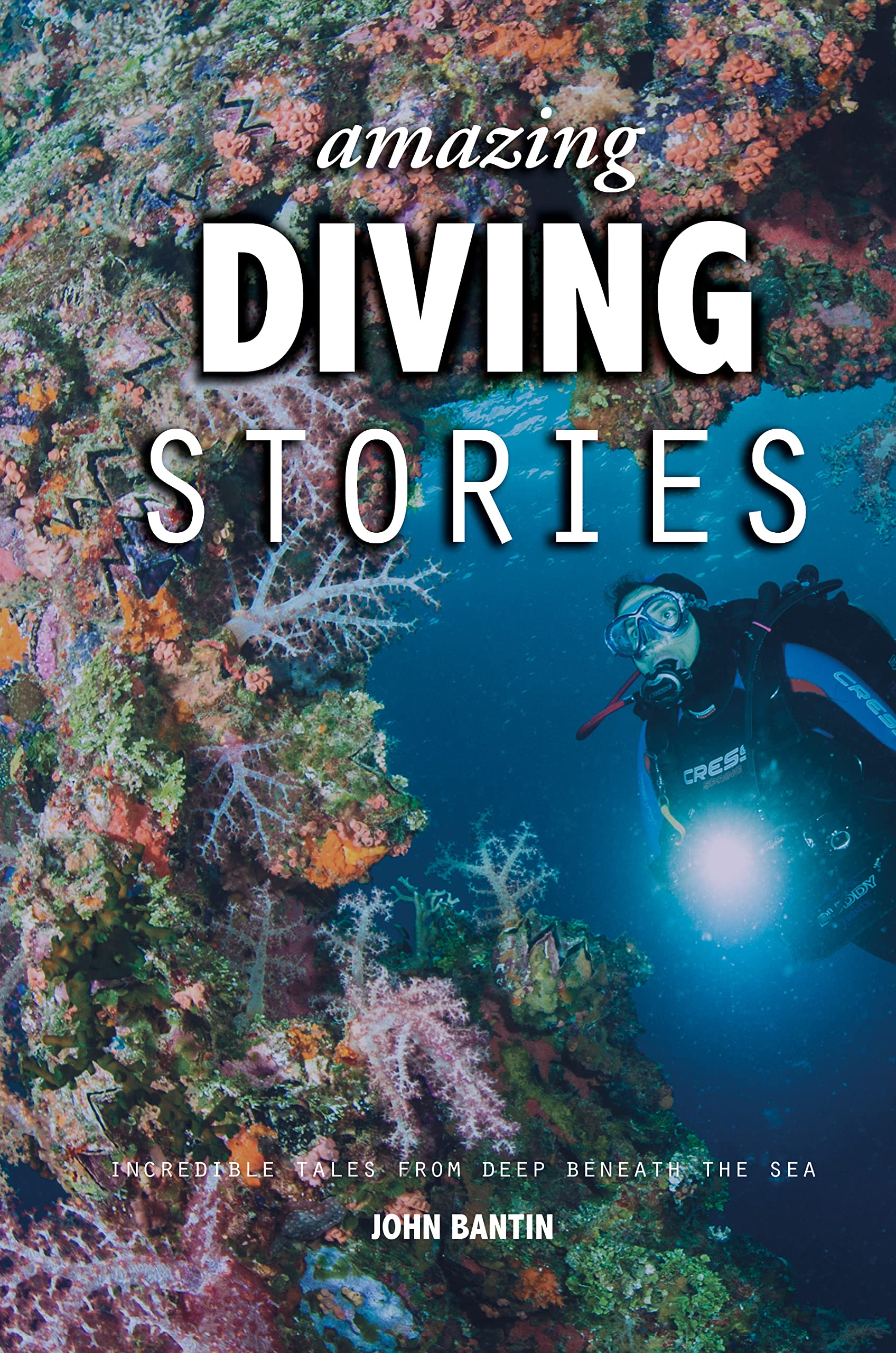 Amazing Diving Stories: Incredible Tales from Deep Beneath the Sea book