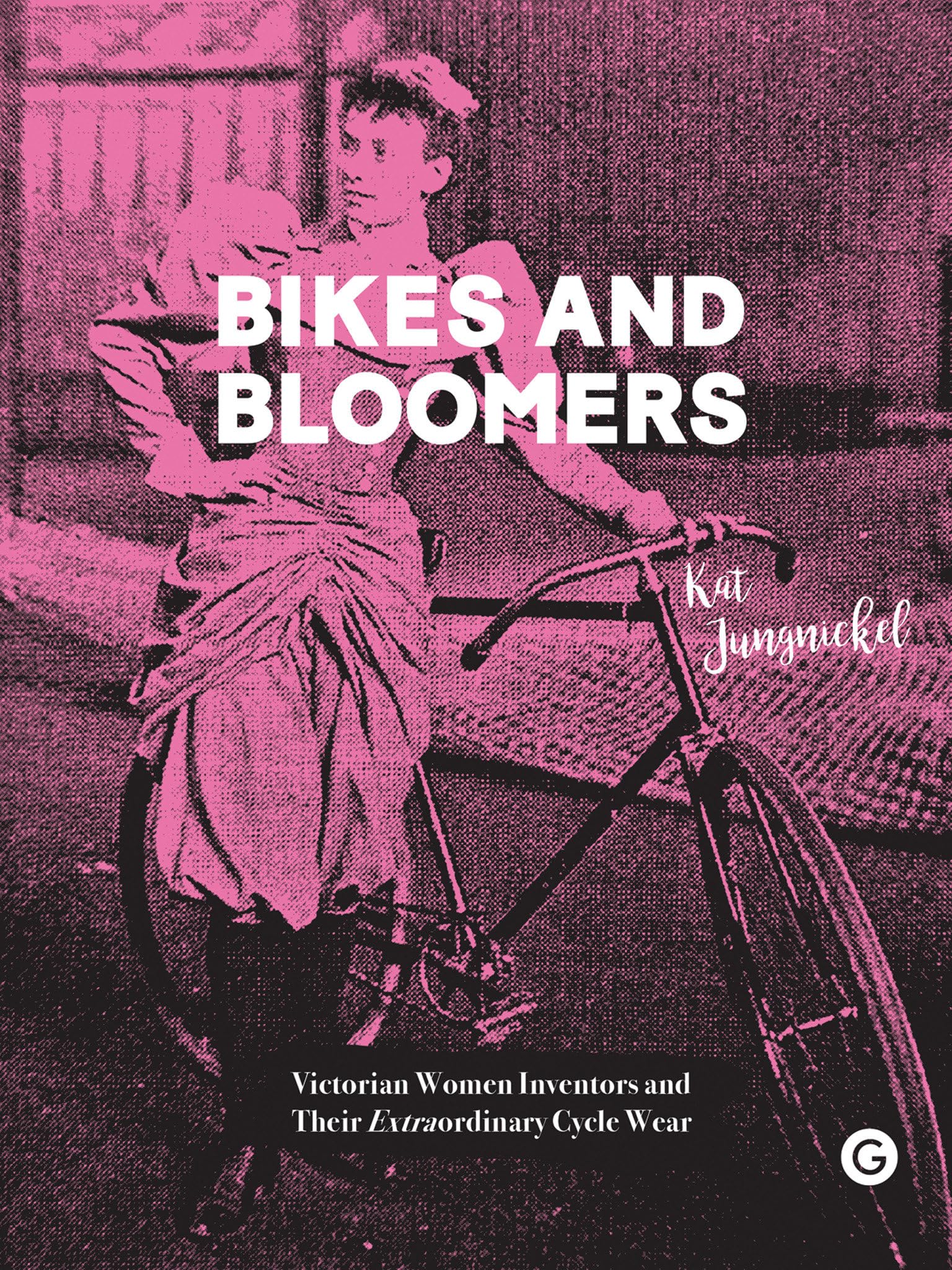 Bikes and Bloomers: Victorian Women Inventors and their Extraordinary Cycle Wear (Goldsmiths Press) Social Sciences