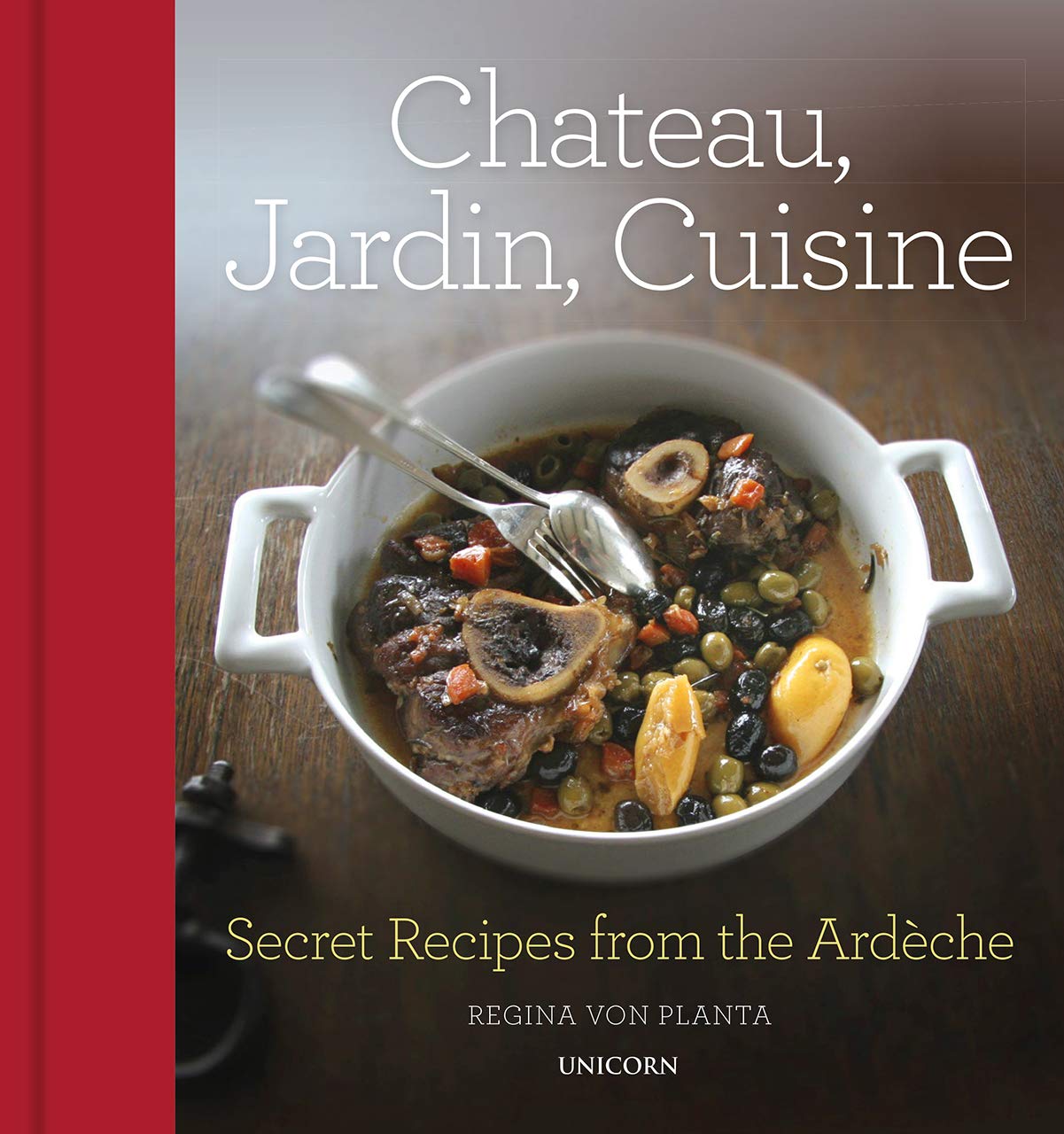 Chateau, Jardin, Cuisine: Secret Recipes from the Ardèche Leisure, Home & Garden