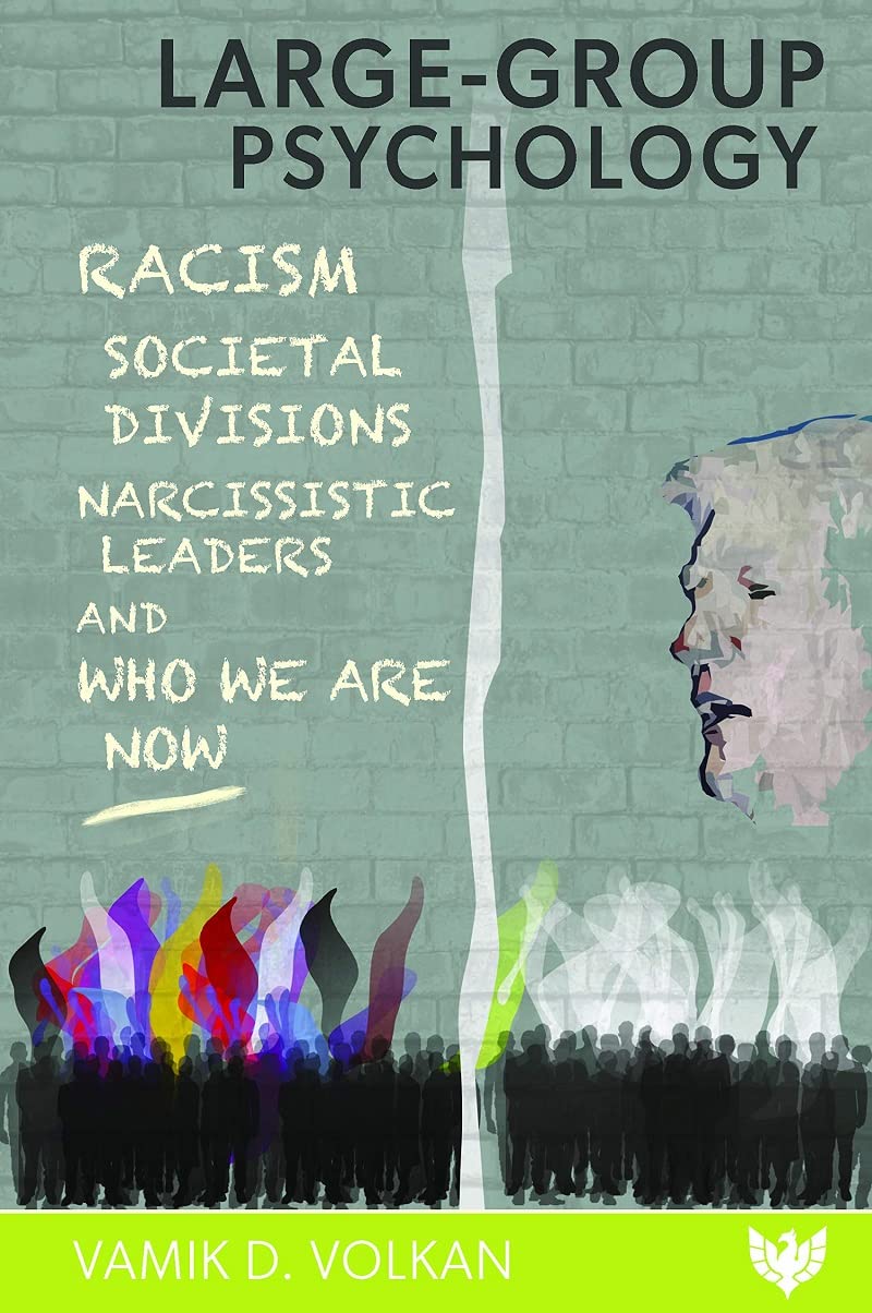 Large-Group Psychology: Racism, Societal Divisions, Narcissistic Leaders and Who We Are We Now Psychology
