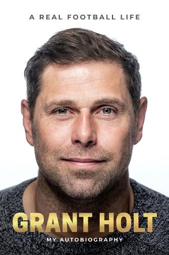 Grant Holt My Autobiography: A Real Football Life Memories