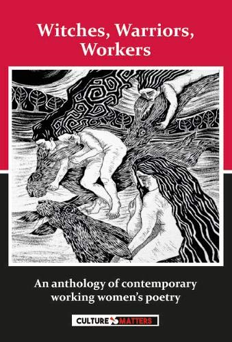 Witches, Warriors, Workers - An Anthology of Contemporary Women's Poetry: An Anthology of Contemporary Women's Poetry Poetry