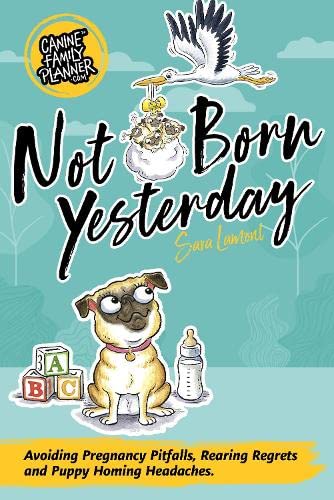 Not Born Yesterday: How to avoid canine pregnancy pitfalls, rearing regrets and puppy homing headaches. Pets