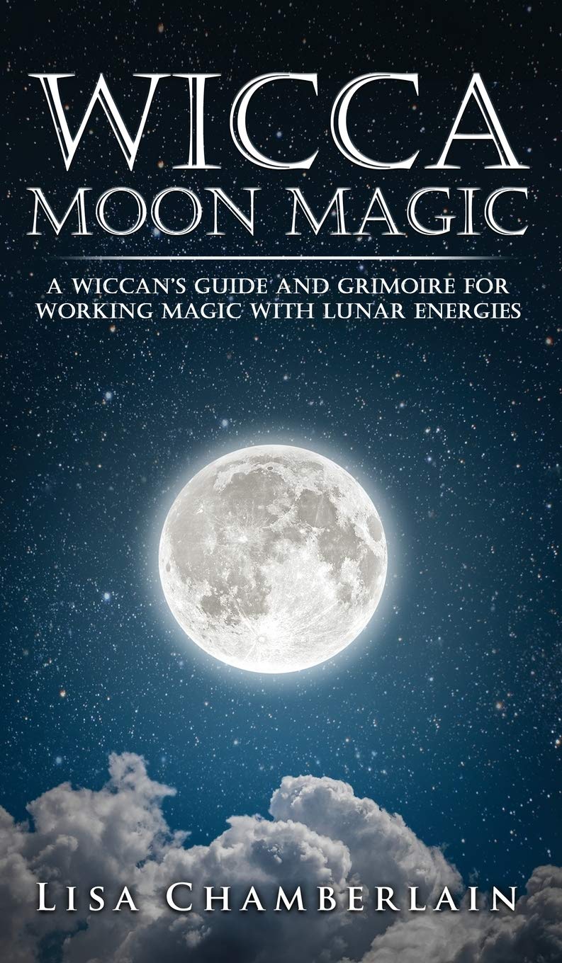 Wicca Moon Magic: A Wiccan's Guide and Grimoire for Working Magic with Lunar Energies book