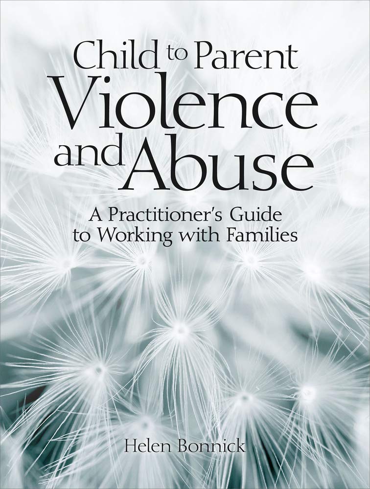 Child to Parent Violence and Abuse: A Practitioner's Guide to Working with Families Partnership & Love