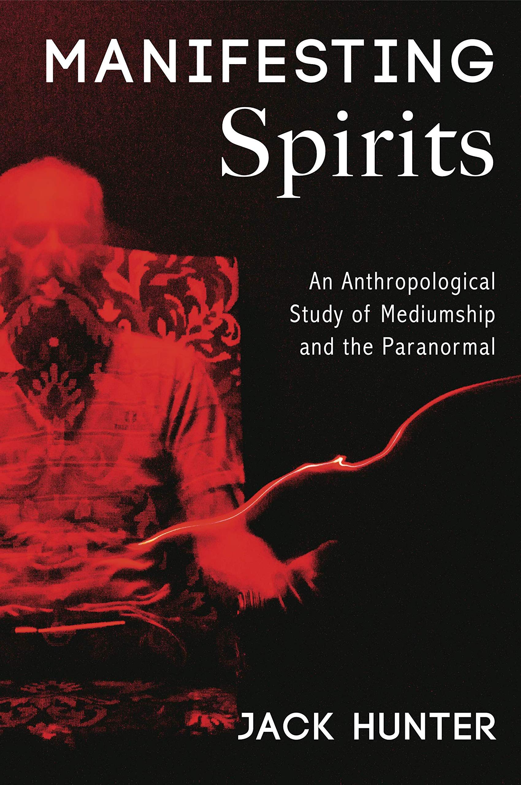 Manifesting Spirits: An Anthropological Study of Mediumship and the Paranormal Science