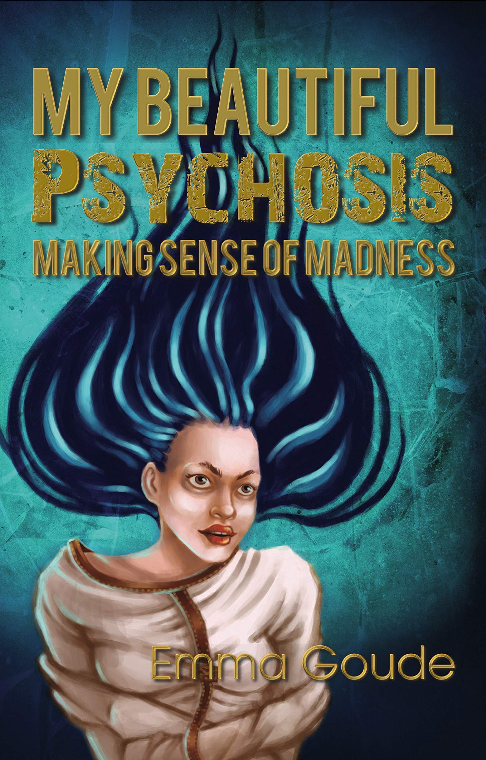My Beautiful Psychosis: Making Sense of Madness Medicine