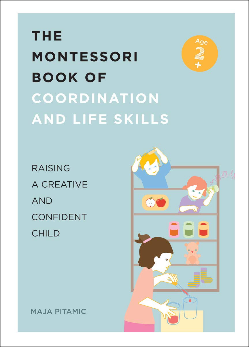 The Montessori Book of Coordination and Life Skills: Raising a Creative and Confident Child Parents & Children