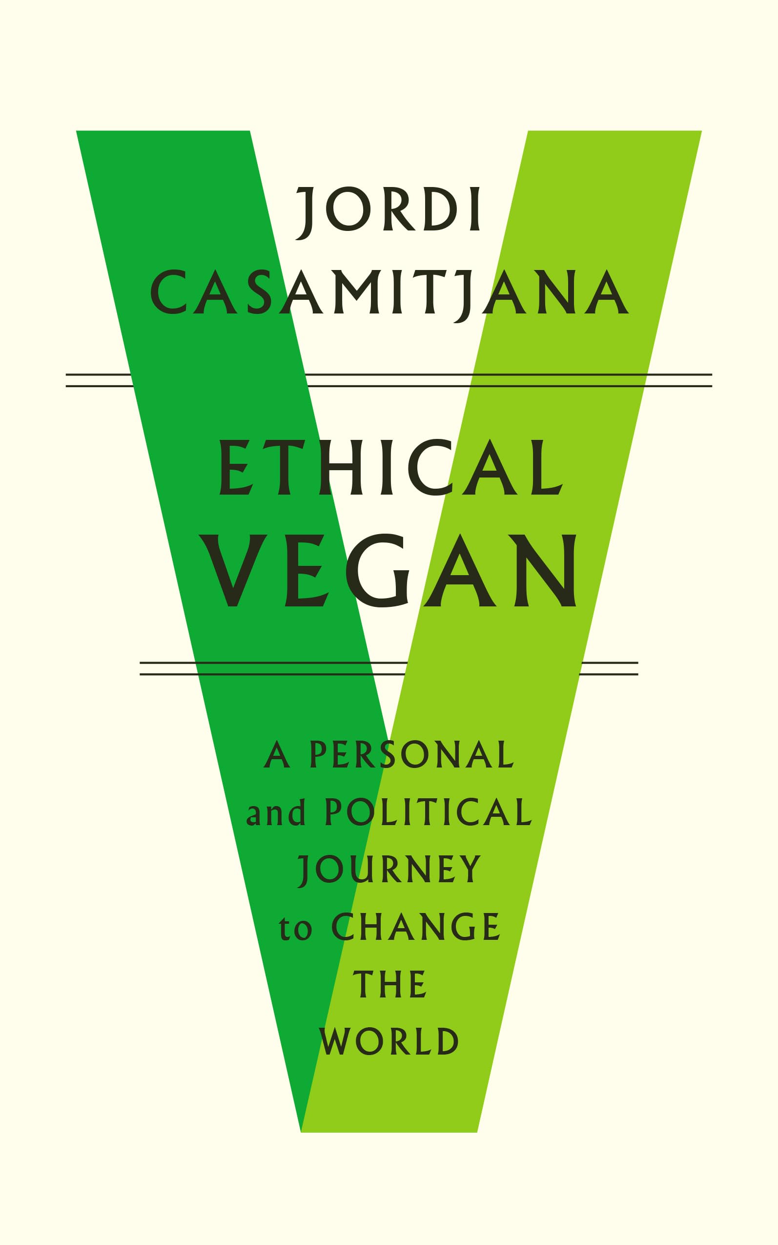 Ethical Vegan: A Personal and Political Journey to Change the World Philosophy