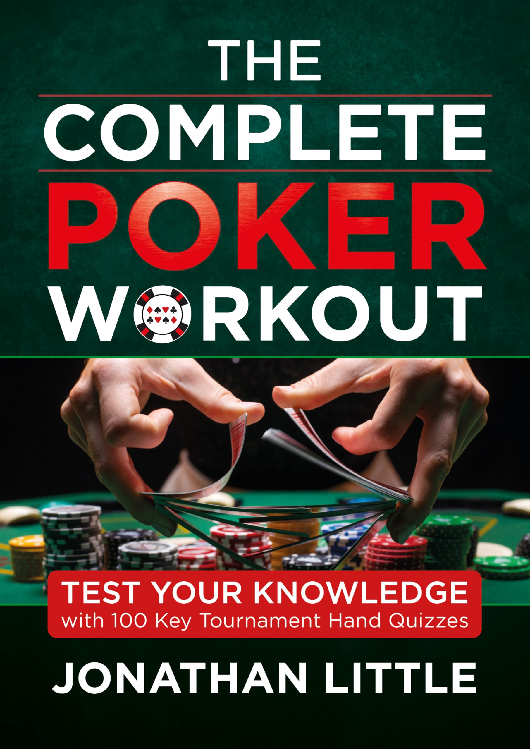 The Complete Poker Workout: Test Your Knowledge With 100 Key Tournament Hand Quizzes Leisure & Fun