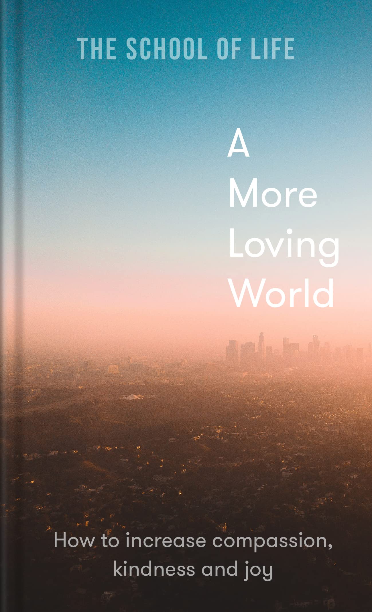 A More Loving World: How to Increase Compassion, Kindness and Joy Philosophy